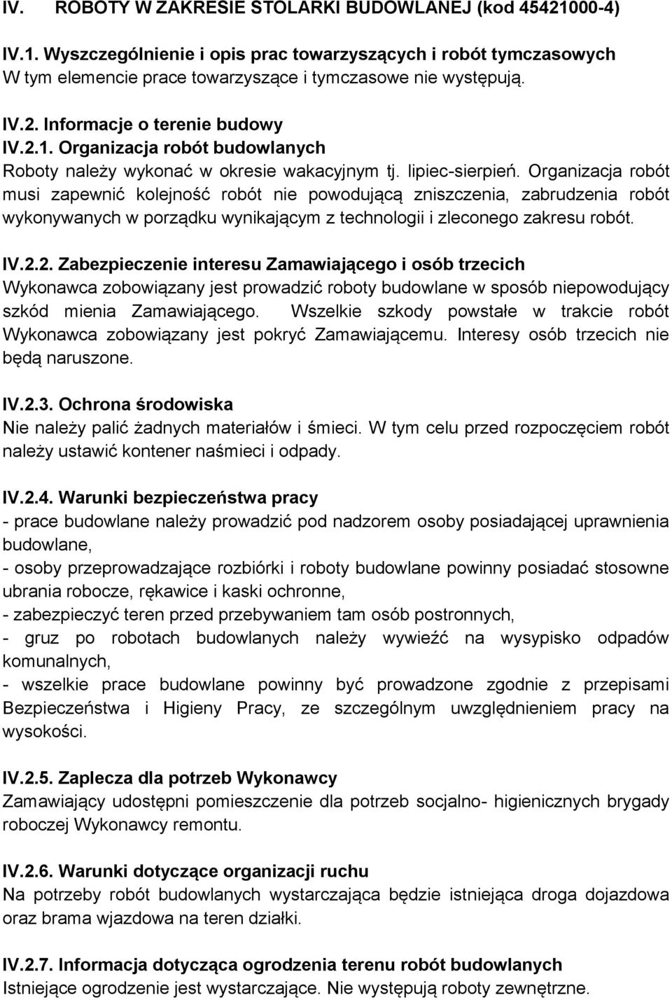 Organizacja robót musi zapewnić kolejność robót nie powodującą zniszczenia, zabrudzenia robót wykonywanych w porządku wynikającym z technologii i zleconego zakresu robót. IV.2.