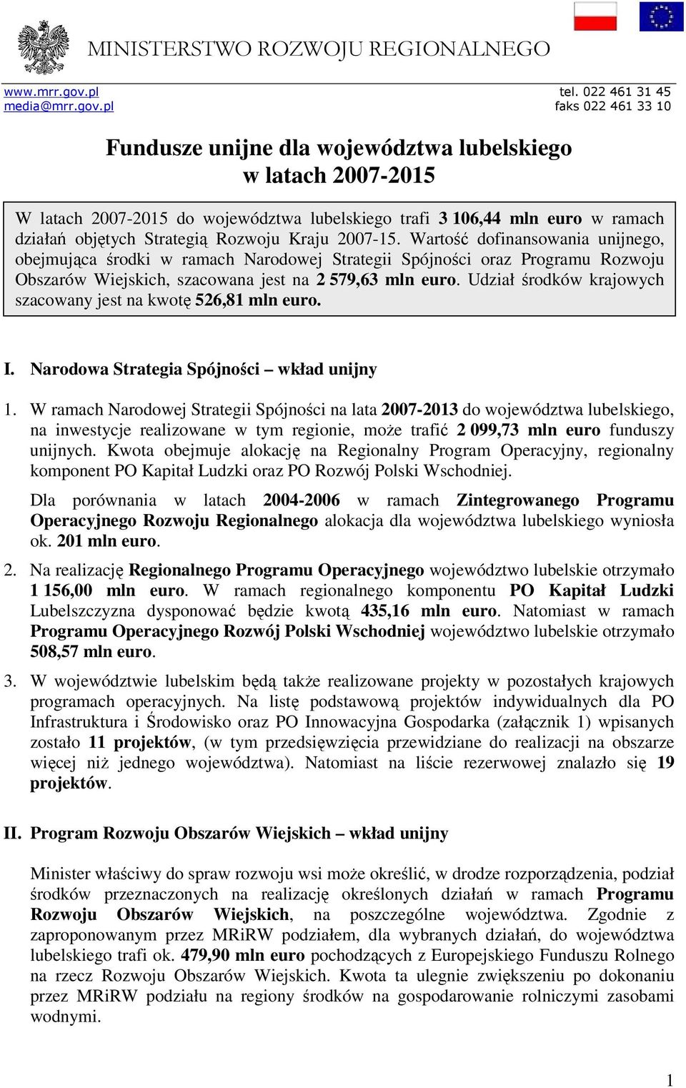 pl faks 022 461 33 10 Fundusze unijne dla województwa lubelskiego w latach 2007-2015 W latach 2007-2015 do województwa lubelskiego trafi 3 106,44 mln euro w ramach działań objętych Strategią Rozwoju