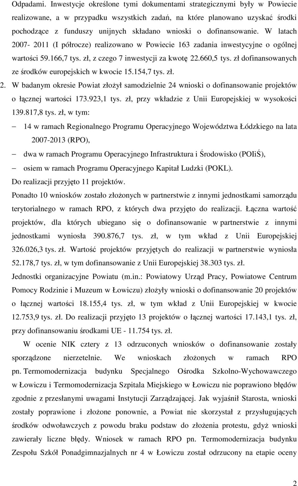 dofinansowanie. W latach 2007-2011 (I półrocze) realizowano w Powiecie 163 zadania inwestycyjne o ogólnej wartości 59.166,7 tys. zł, z czego 7 inwestycji za kwotę 22.660,5 tys.