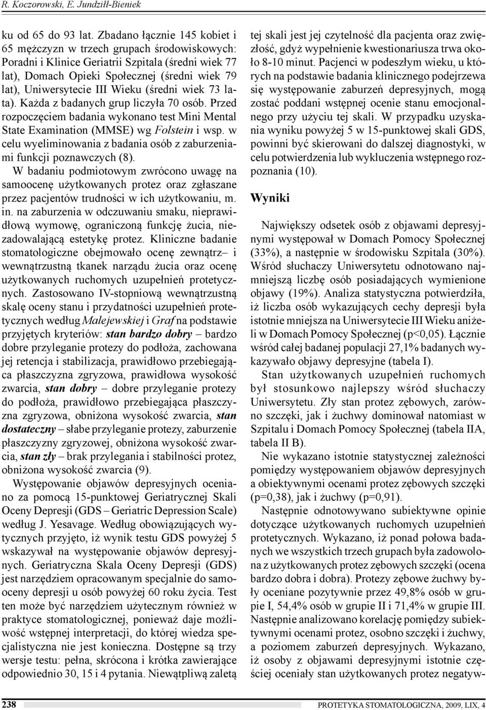 Wieku (średni wiek 73 lata). Każda z badanych grup liczyła 70 osób. Przed rozpoczęciem badania wykonano test Mini Mental State Examination (MMSE) wg Folstein i wsp.