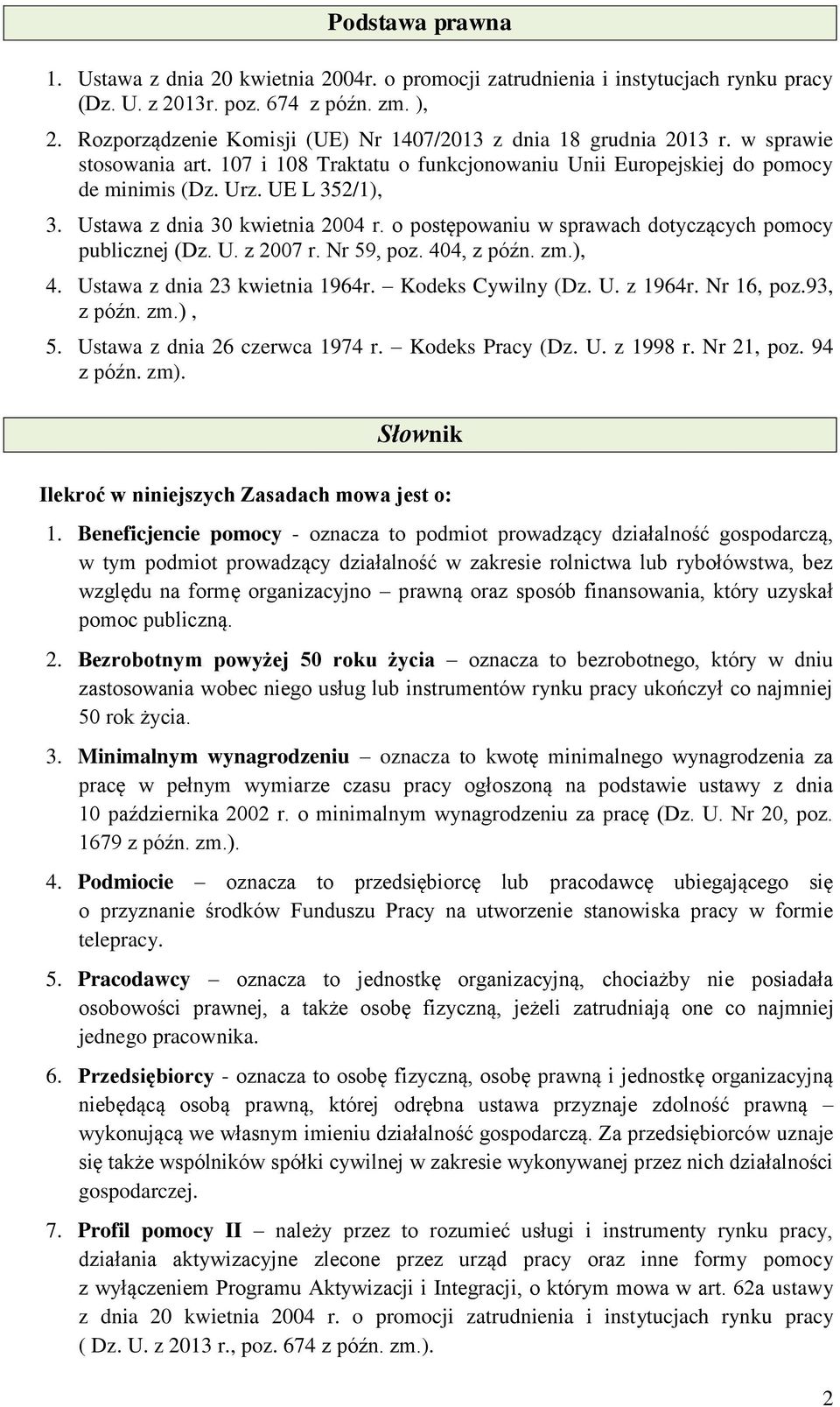 Ustawa z dnia 30 kwietnia 2004 r. o postępowaniu w sprawach dotyczących pomocy publicznej (Dz. U. z 2007 r. Nr 59, poz. 404, z późn. zm.), 4. Ustawa z dnia 23 kwietnia 1964r. Kodeks Cywilny (Dz. U. z 1964r.