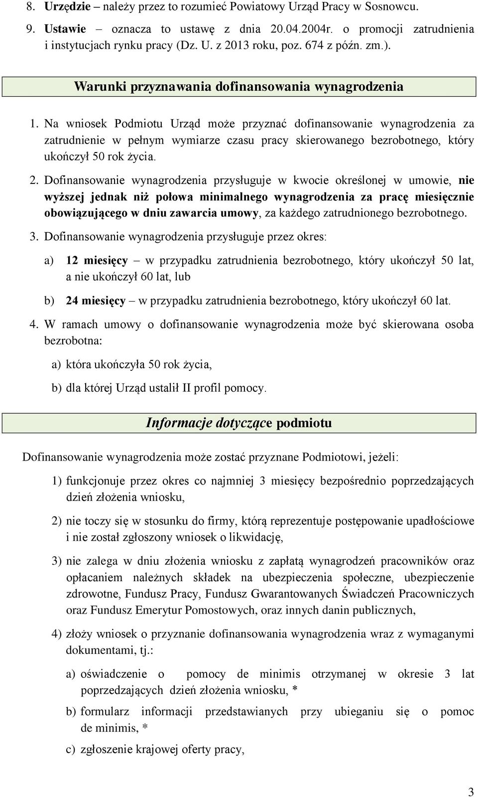 Na wniosek Podmiotu Urząd może przyznać dofinansowanie wynagrodzenia za zatrudnienie w pełnym wymiarze czasu pracy skierowanego bezrobotnego, który ukończył 50 rok życia. 2.