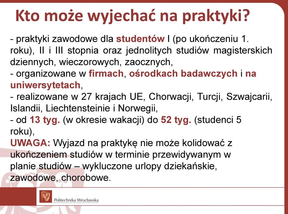 badawczych i na uniwersytetach, - realizowane w 27 krajach UE, Chorwacji, Turcji, Szwajcarii, Islandii, Liechtensteinie i Norwegii, - od 13 tyg.