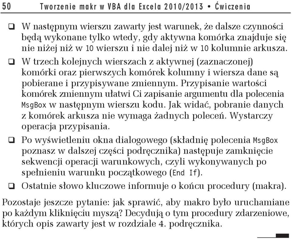 Przypisanie warto ci komórek zmiennym u atwi Ci zapisanie argumentu dla polecenia MsgBox w nast pnym wierszu kodu. Jak wida, pobranie danych z komórek arkusza nie wymaga adnych polece.