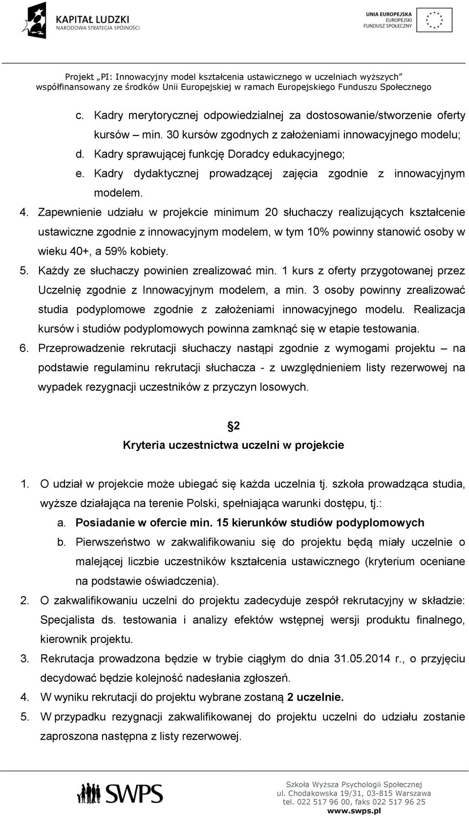 Zapewnienie udziału w projekcie minimum 20 słuchaczy realizujących kształcenie ustawiczne zgodnie z innowacyjnym modelem, w tym 10% powinny stanowić osoby w wieku 40+, a 59