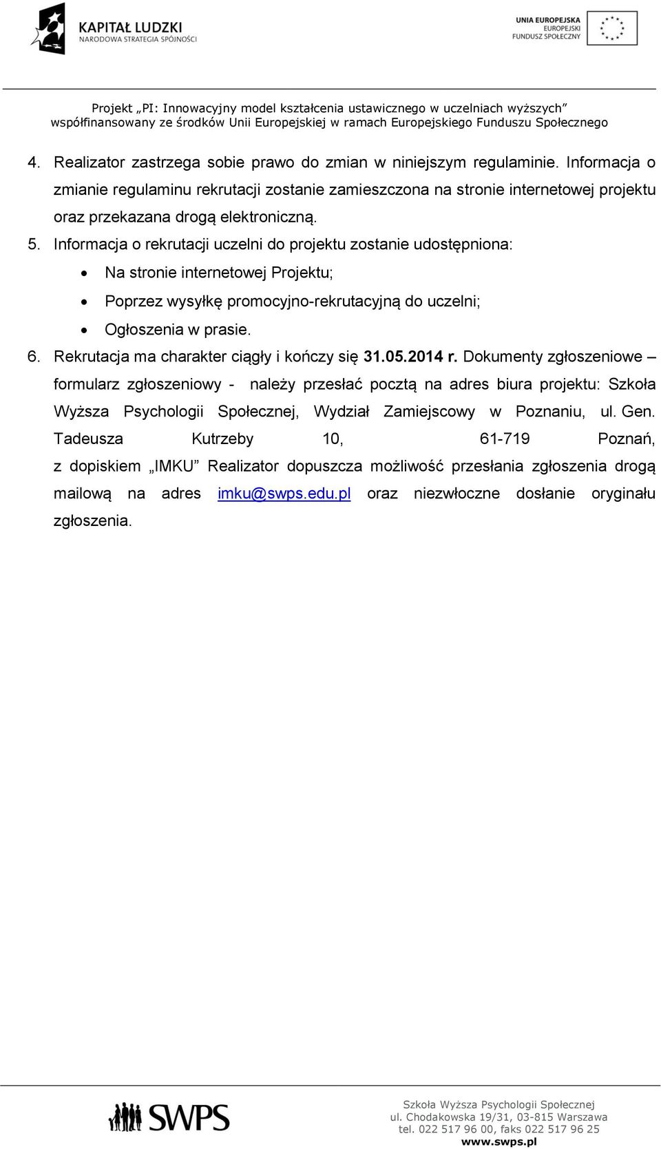 Informacja o rekrutacji uczelni do projektu zostanie udostępniona: Na stronie internetowej Projektu; Poprzez wysyłkę promocyjno-rekrutacyjną do uczelni; Ogłoszenia w prasie. 6.