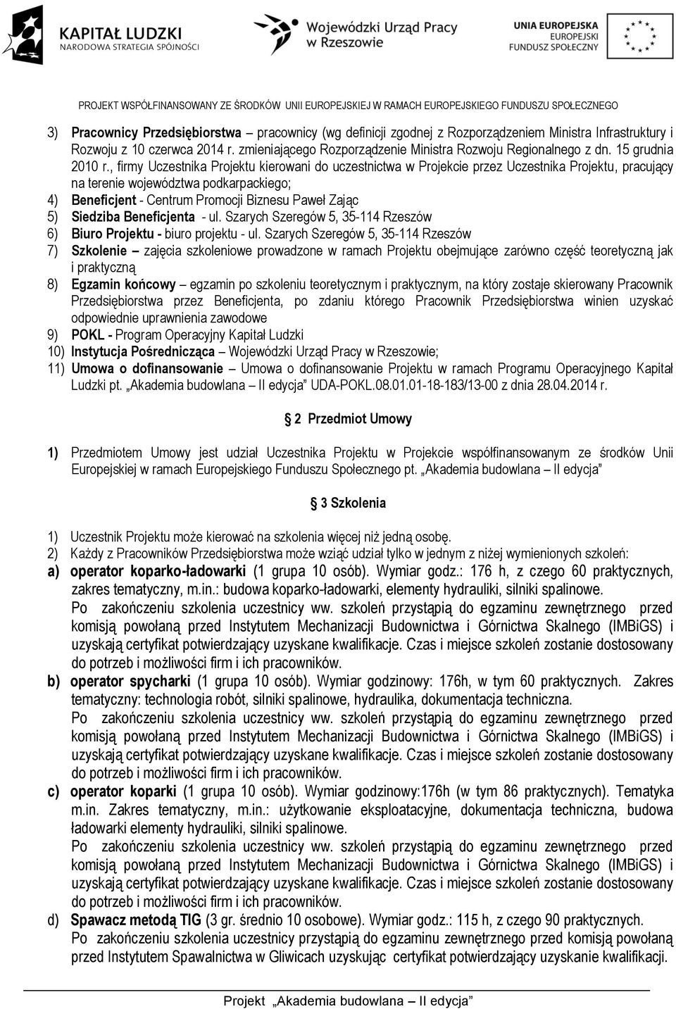 , firmy Uczestnika Projektu kierowani do uczestnictwa w Projekcie przez Uczestnika Projektu, pracujący na terenie województwa podkarpackiego; 4) Beneficjent - Centrum Promocji Biznesu Paweł Zając 5)