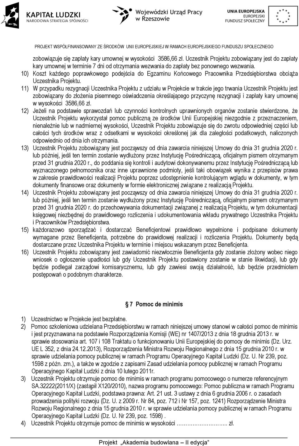 11) W przypadku rezygnacji Uczestnika Projektu z udziału w Projekcie w trakcie jego trwania Uczestnik Projektu jest zobowiązany do złożenia pisemnego oświadczenia określającego przyczynę rezygnacji i