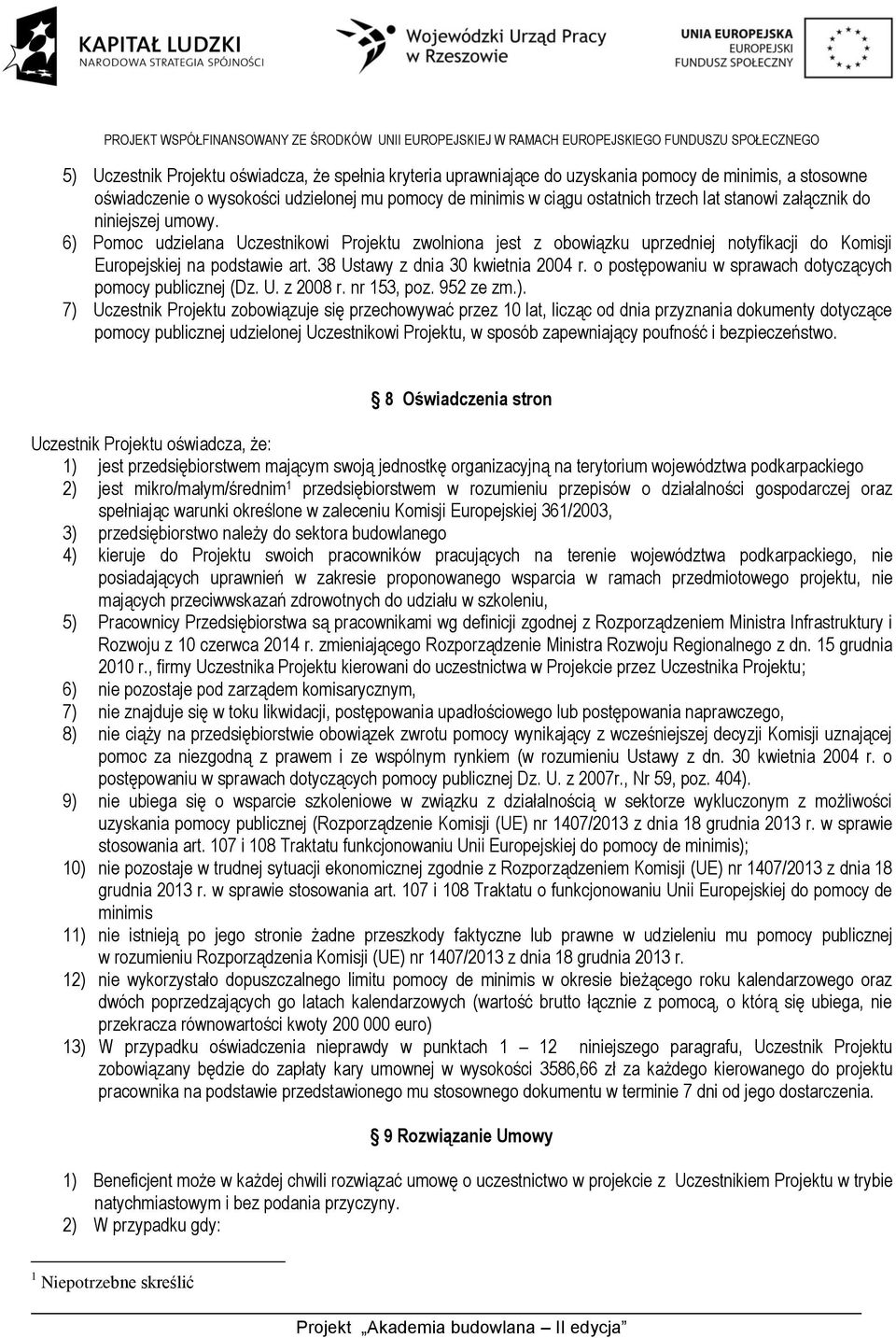 38 Ustawy z dnia 30 kwietnia 2004 r. o postępowaniu w sprawach dotyczących pomocy publicznej (Dz. U. z 2008 r. nr 153, poz. 952 ze zm.).