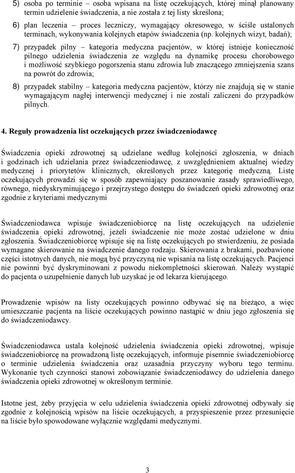 kolejnych wizyt, badań); 7) przypadek pilny kategoria medyczna pacjentów, w której istnieje konieczność pilnego udzielenia świadczenia ze względu na dynamikę procesu chorobowego i możliwość szybkiego