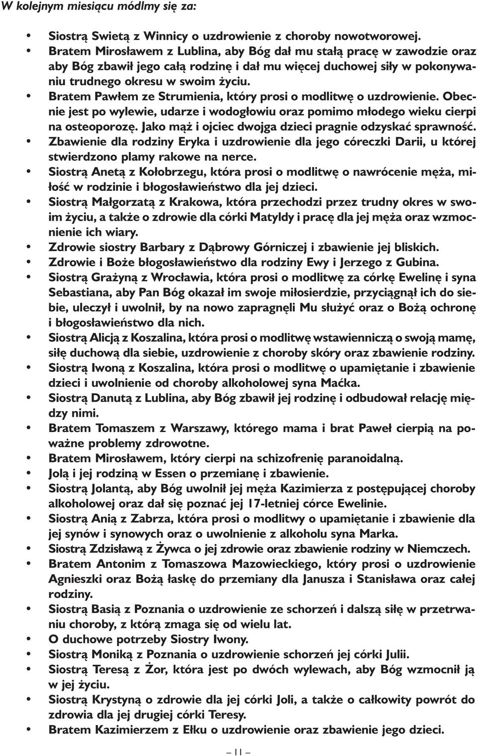 Bratem Pawłem ze Strumienia, który prosi o modlitwę o uzdrowienie. Obecnie jest po wylewie, udarze i wodogłowiu oraz pomimo młodego wieku cierpi na osteoporozę.