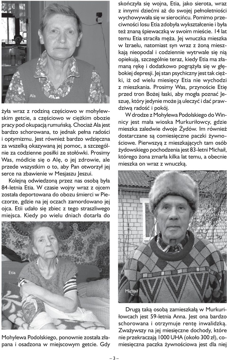 Prosimy Was, módlcie się o Alę, o jej zdrowie, ale przede wszystkim o to, aby Pan otworzył jej serce na zbawienie w Mesjaszu Jeszui. Kolejną odwiedzoną przez nas osobą była 84-letnia Etia.