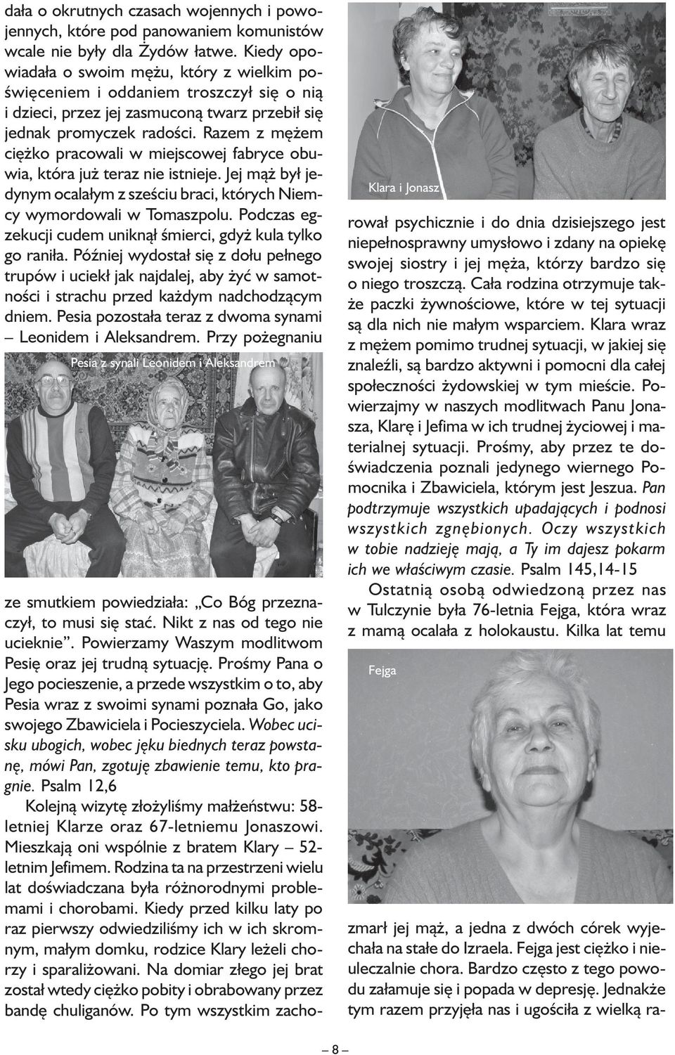 Razem z mężem ciężko pracowali w miejscowej fabryce obuwia, która już teraz nie istnieje. Jej mąż był jedynym ocalałym z sześciu braci, których Niemcy wymordowali w Tomaszpolu.