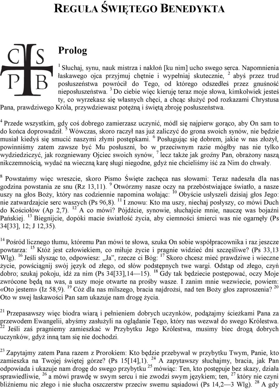 3 Do ciebie więc kieruję teraz moje słowa, kimkolwiek jesteś ty, co wyrzekasz się własnych chęci, a chcąc służyć pod rozkazami Chrystusa Pana, prawdziwego Króla, przywdziewasz potężną i świętą zbroję