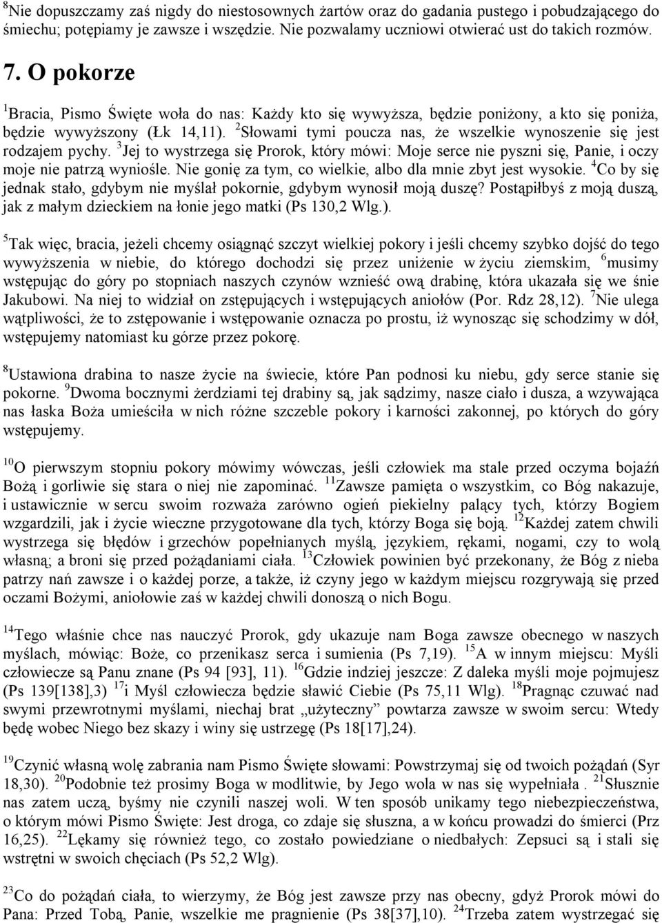 2 Słowami tymi poucza nas, że wszelkie wynoszenie się jest rodzajem pychy. 3 Jej to wystrzega się Prorok, który mówi: Moje serce nie pyszni się, Panie, i oczy moje nie patrzą wyniośle.