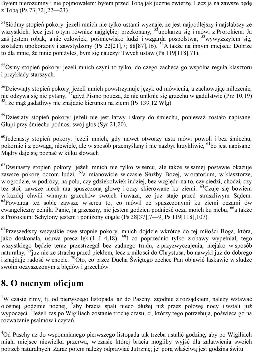 zaś jestem robak, a nie człowiek, pośmiewisko ludzi i wzgarda pospólstwa; 53 wywyższyłem się, zostałem upokorzony i zawstydzony (Ps 22[2],7; 88[87],6).
