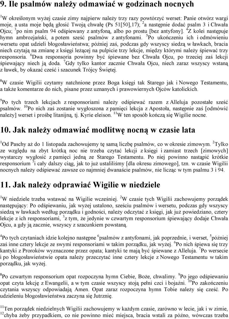 5 Po ukończeniu ich i odmówieniu wersetu opat udzieli błogosławieństwa; później zaś, podczas gdy wszyscy siedzą w ławkach, bracia niech czytają na zmianę z księgi leżącej na pulpicie trzy lekcje,
