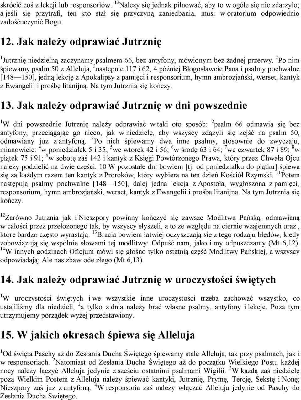 Jak należy odprawiać Jutrznię Jutrznię niedzielną zaczynamy psalmem 66, bez antyfony, mówionym bez żadnej przerwy.