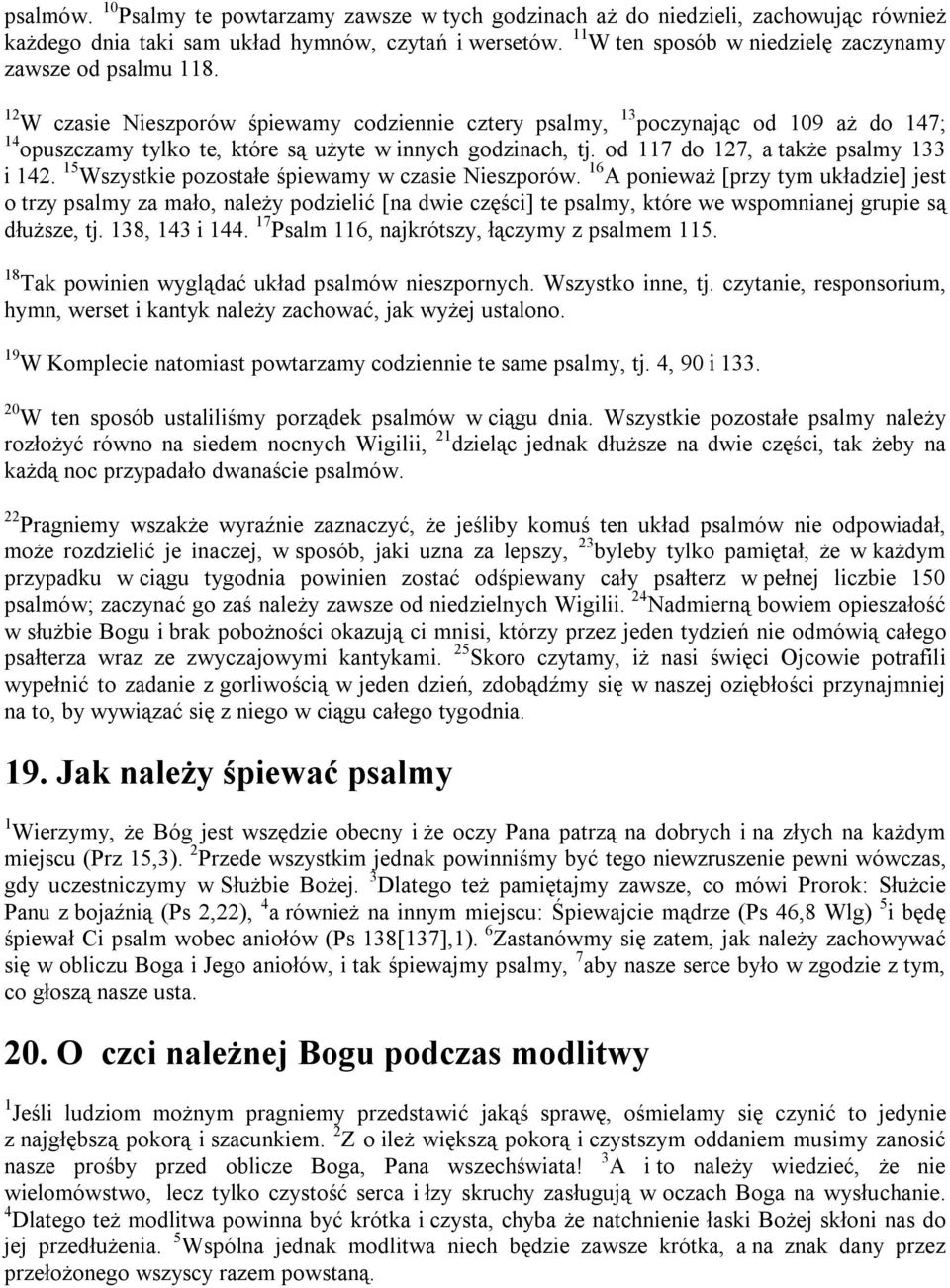 2 W czasie Nieszporów śpiewamy codziennie cztery psalmy, 3 poczynając od 09 aż do 47; 4 opuszczamy tylko te, które są użyte w innych godzinach, tj. od 7 do 27, a także psalmy 33 i 42.