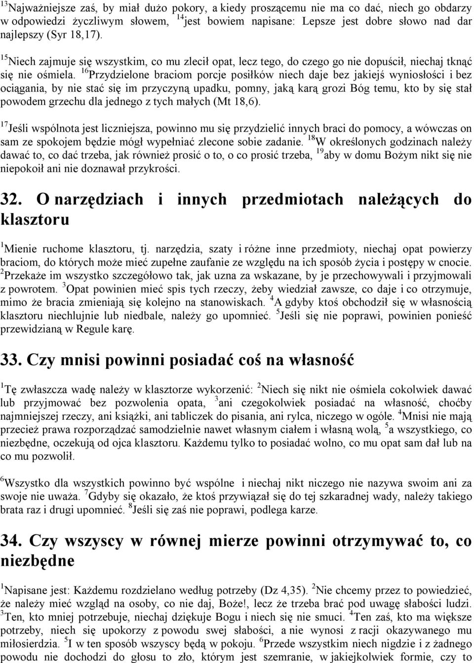 6 Przydzielone braciom porcje posiłków niech daje bez jakiejś wyniosłości i bez ociągania, by nie stać się im przyczyną upadku, pomny, jaką karą grozi Bóg temu, kto by się stał powodem grzechu dla