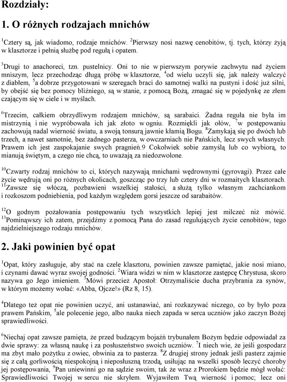 Oni to nie w pierwszym porywie zachwytu nad życiem mniszym, lecz przechodząc długą próbę w klasztorze, 4 od wielu uczyli się, jak należy walczyć z diabłem, 5 a dobrze przygotowani w szeregach braci