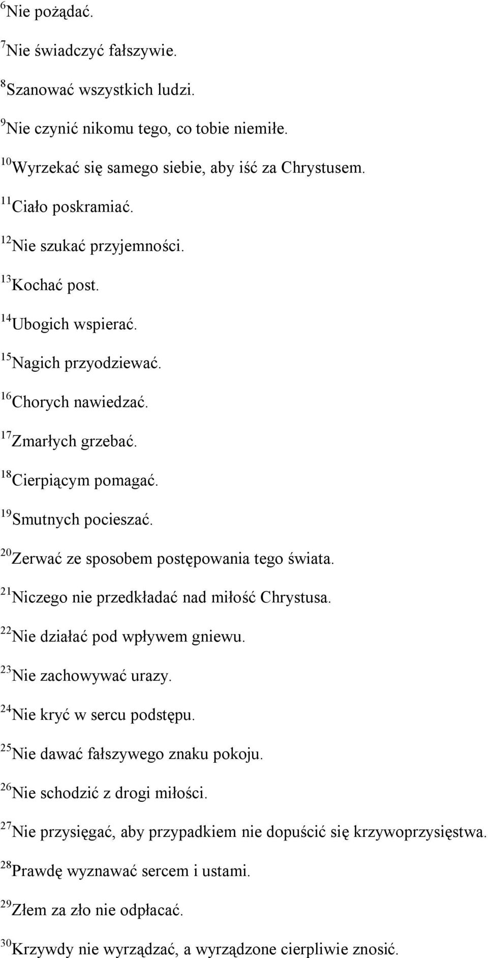 20 Zerwać ze sposobem postępowania tego świata. 2 Niczego nie przedkładać nad miłość Chrystusa. 22 Nie działać pod wpływem gniewu. 23 Nie zachowywać urazy. 24 Nie kryć w sercu podstępu.
