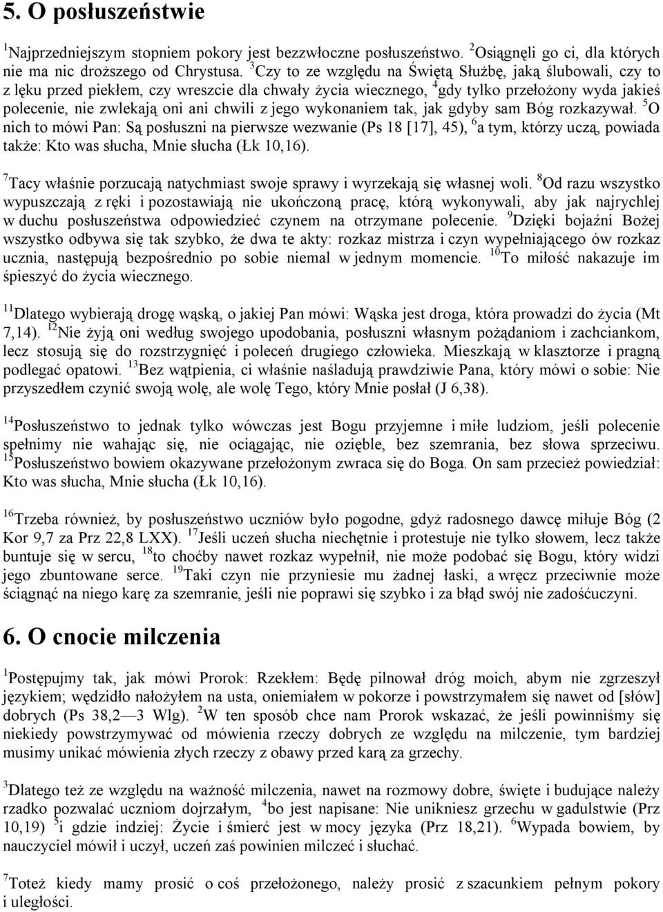 jego wykonaniem tak, jak gdyby sam Bóg rozkazywał. 5 O nich to mówi Pan: Są posłuszni na pierwsze wezwanie (Ps 8 [7], 45), 6 a tym, którzy uczą, powiada także: Kto was słucha, Mnie słucha (Łk 0,6).