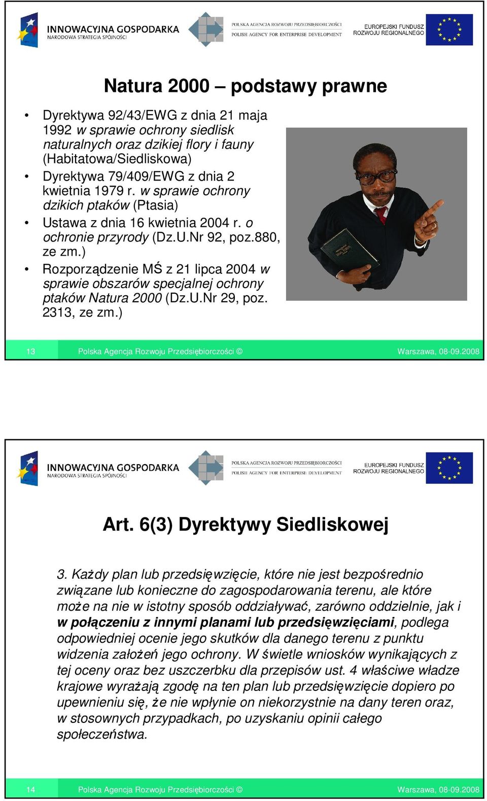 ) Rozporządzenie MŚ z 21 lipca 2004 w sprawie obszarów specjalnej ochrony ptaków Natura 2000 (Dz.U.Nr 29, poz. 2313, ze zm.) 13 Art. 6(3) Dyrektywy Siedliskowej 3.