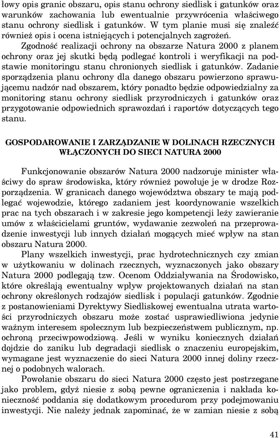 Zgodność realizacji ochrony na obszarze Natura 2000 z planem ochrony oraz jej skutki będą podlegać kontroli i weryfikacji na podstawie monitoringu stanu chronionych siedlisk i gatunków.