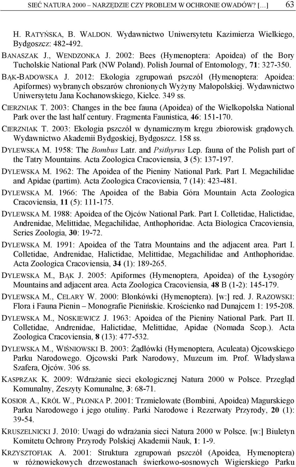 2012: Ekologia zgrupowań pszczół (Hymenoptera: Apoidea: Apiformes) wybranych obszarów chronionych Wyżyny Małopolskiej. Wydawnictwo Uniwersytetu Jana Kochanowskiego, Kielce. 349 ss. CIERZNIAK T.