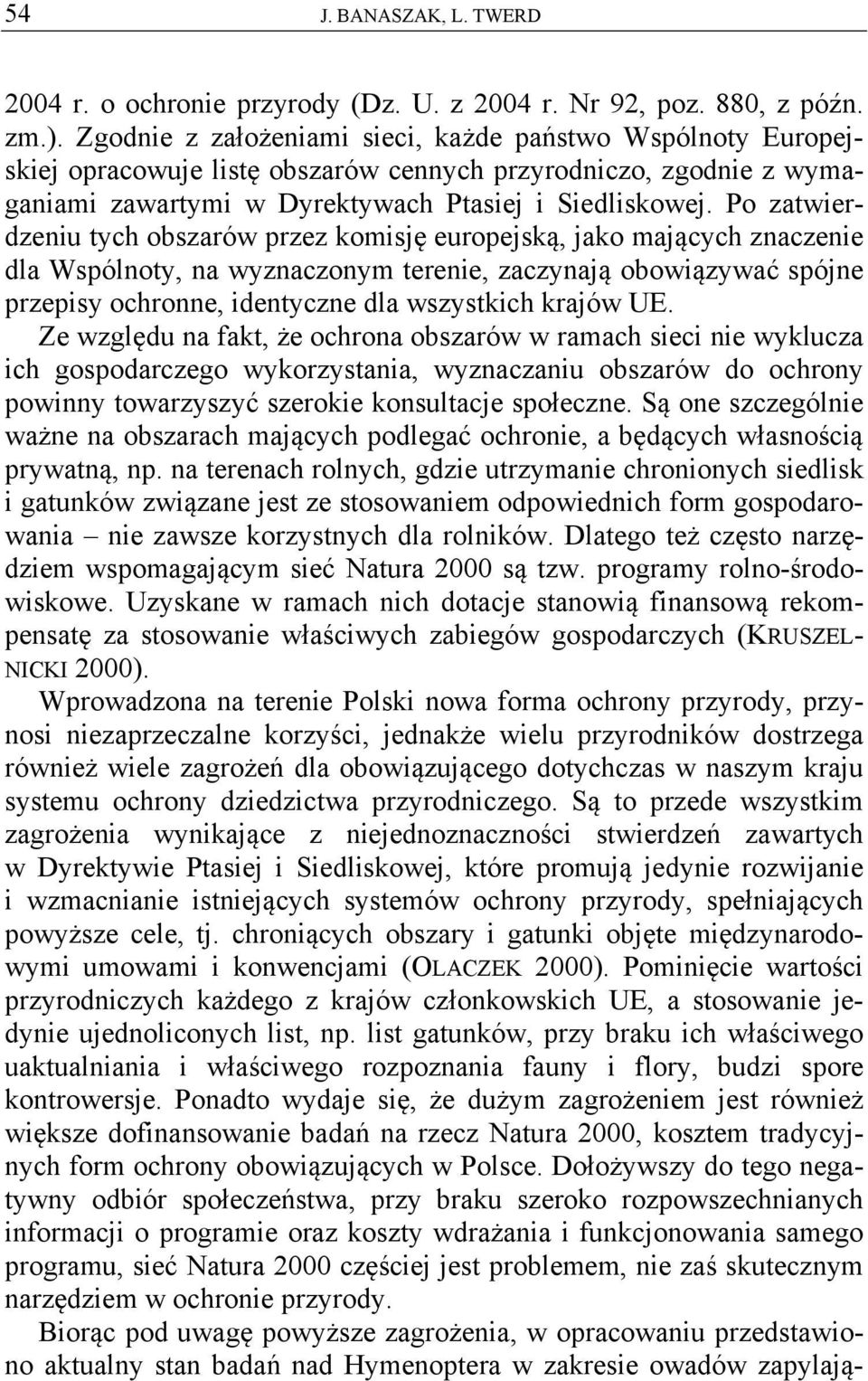 Po zatwierdzeniu tych obszarów przez komisję europejską, jako mających znaczenie dla Wspólnoty, na wyznaczonym terenie, zaczynają obowiązywać spójne przepisy ochronne, identyczne dla wszystkich