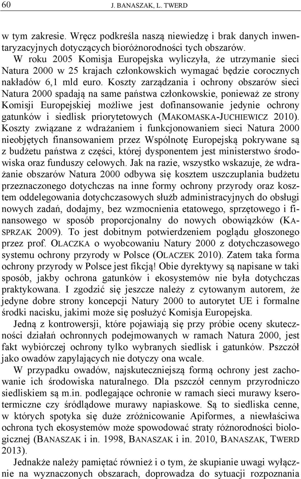 Koszty zarządzania i ochrony obszarów sieci Natura 2000 spadają na same państwa członkowskie, ponieważ ze strony Komisji Europejskiej możliwe jest dofinansowanie jedynie ochrony gatunków i siedlisk