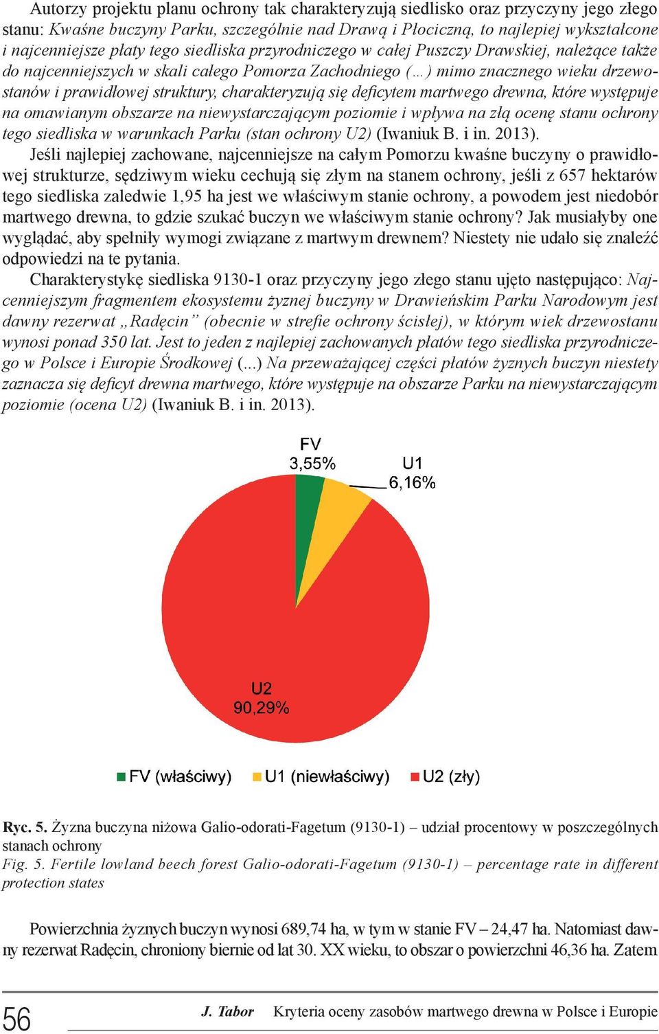 charakteryzują się deficytem martwego drewna, które występuje na omawianym obszarze na niewystarczającym poziomie i wpływa na złą ocenę stanu ochrony tego siedliska w warunkach Parku (stan ochrony
