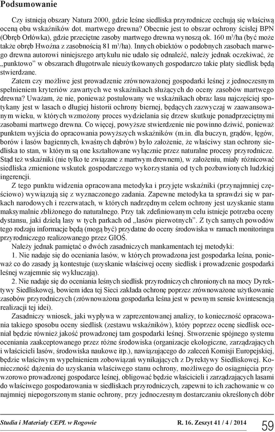 Innych obiektów o podobnych zasobach marwego drewna autorowi niniejszego artykułu nie udało się odnaleźć, należy jednak oczekiwać, że punktowo w obszarach długotrwale nieużytkowanych gospodarczo