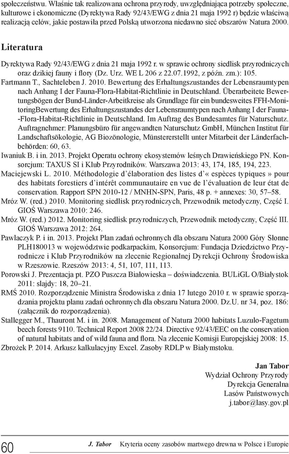 przed Polską utworzona niedawno sieć obszarów Natura 2000. Literatura Dyrektywa Rady 92/43/EWG z dnia 21 maja 1992 r. w sprawie ochrony siedlisk przyrodniczych oraz dzikiej fauny i flory (Dz. Urz.