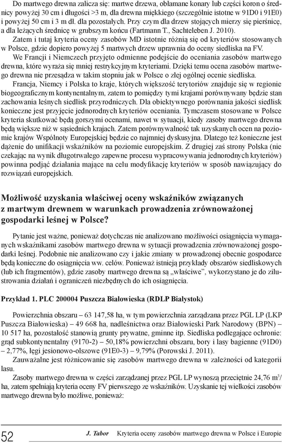 Zatem i tutaj kryteria oceny zasobów MD istotnie różnią się od kryteriów stosowanych w Polsce, gdzie dopiero powyżej 5 martwych drzew uprawnia do oceny siedliska na FV.