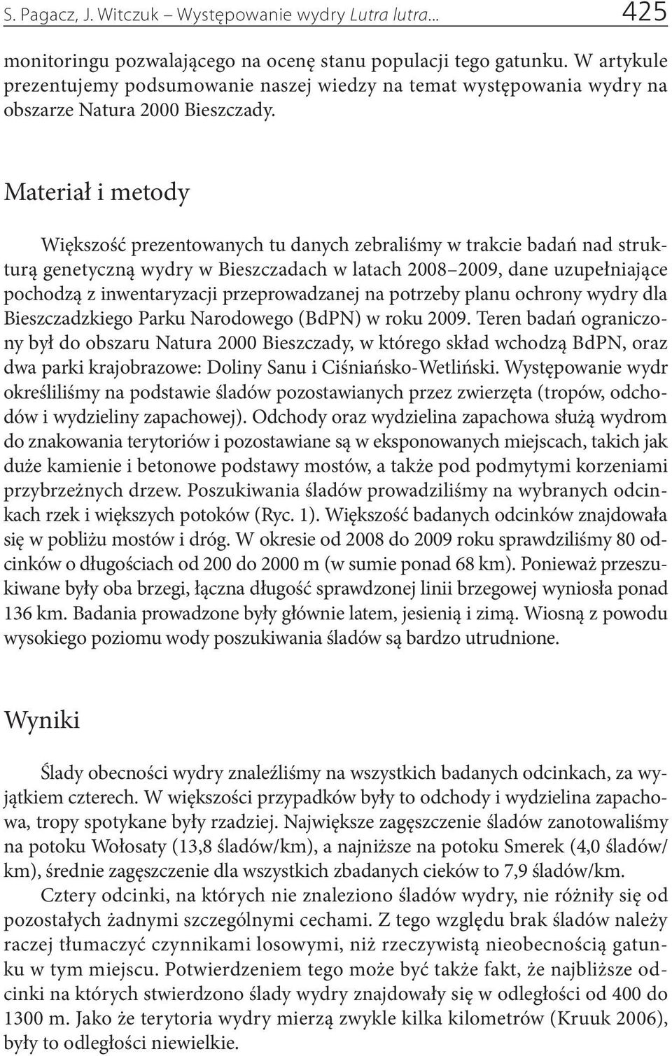 Materiał i metody Większość prezentowanych tu danych zebraliśmy w trakcie badań nad strukturą genetyczną wydry w Bieszczadach w latach 2008 2009, dane uzupełniające pochodzą z inwentaryzacji
