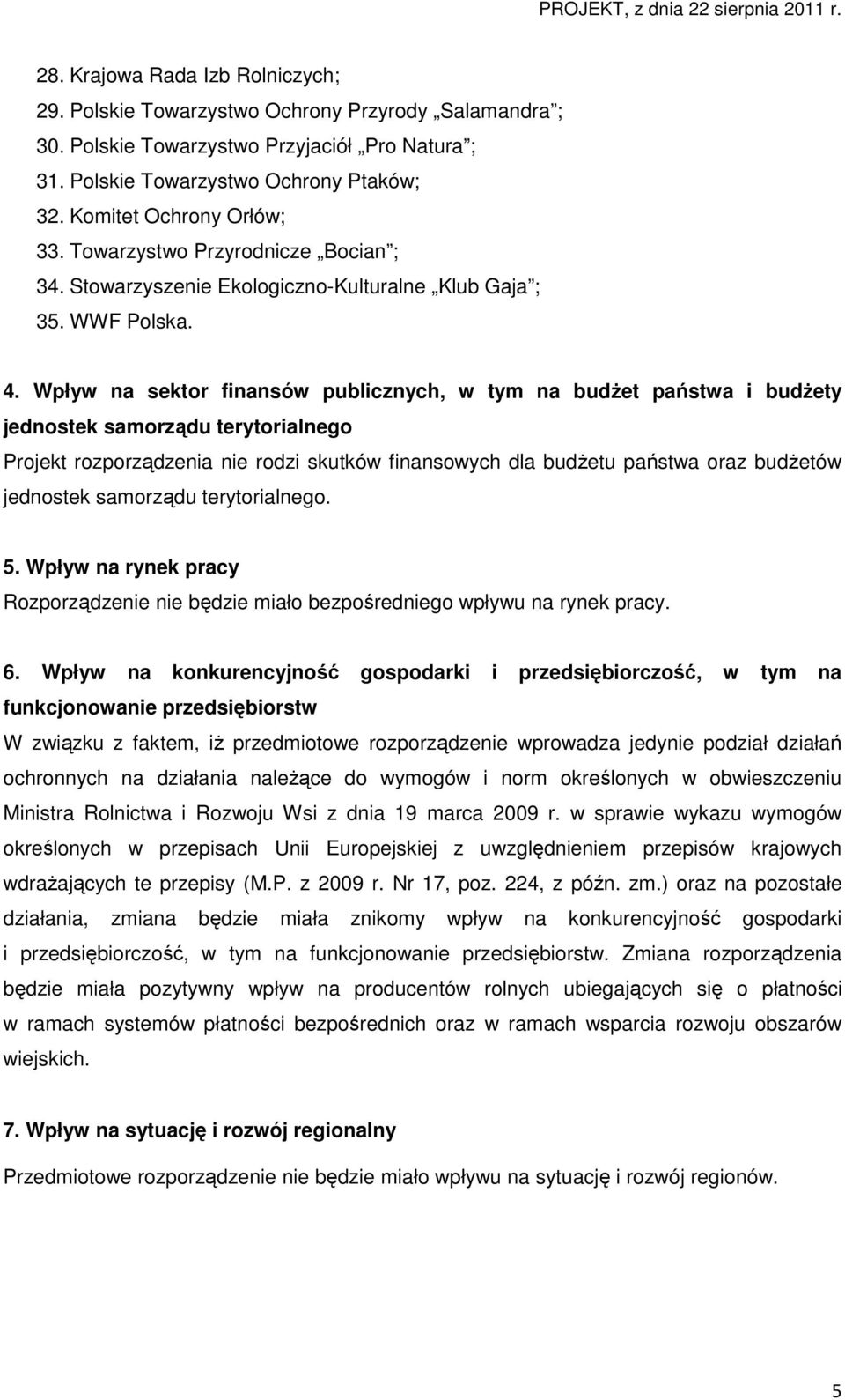 Wpływ na sektor finansów publicznych, w tym na budżet państwa i budżety jednostek samorządu terytorialnego Projekt rozporządzenia nie rodzi skutków finansowych dla budżetu państwa oraz budżetów