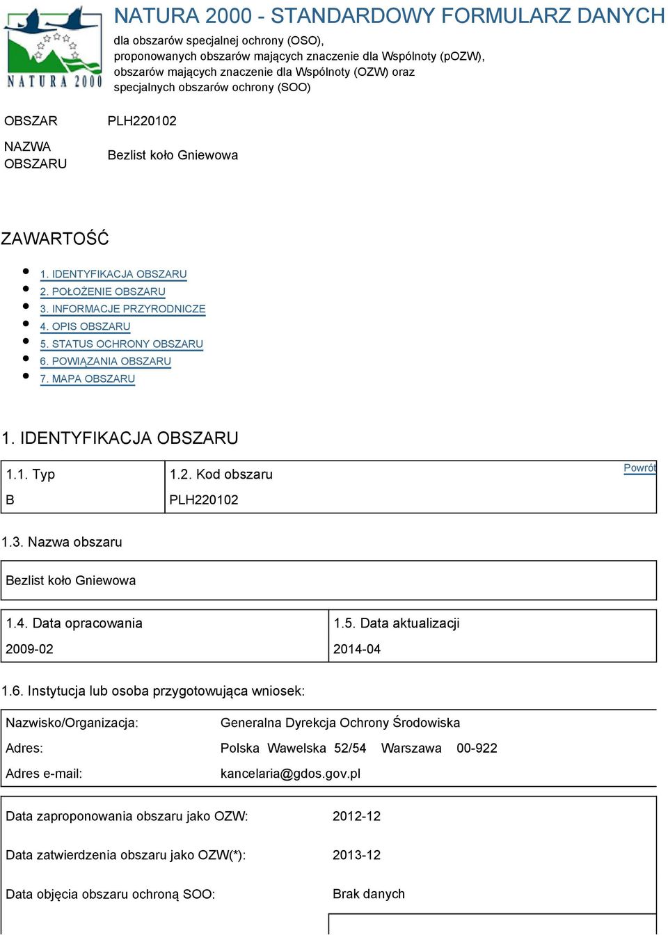 STATUS OCHRONY OBSZARU 6. POWIĄZANIA OBSZARU 7. MAPA OBSZARU 1. IDENTYFIKACJA OBSZARU 1.1. Typ 1.2. Kod obszaru B PLH220102 1.3. Nazwa obszaru Bezlist koło Gniewowa 1.4. Data opracowania 1.5.