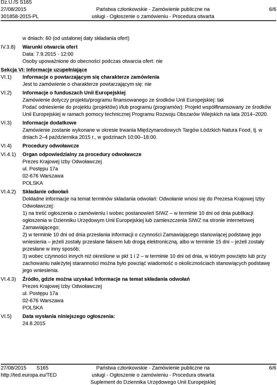 1) Informacje o powtarzającym się charakterze zamówienia Jest to zamówienie o charakterze powtarzającym się: nie VI.2) VI.3) VI.