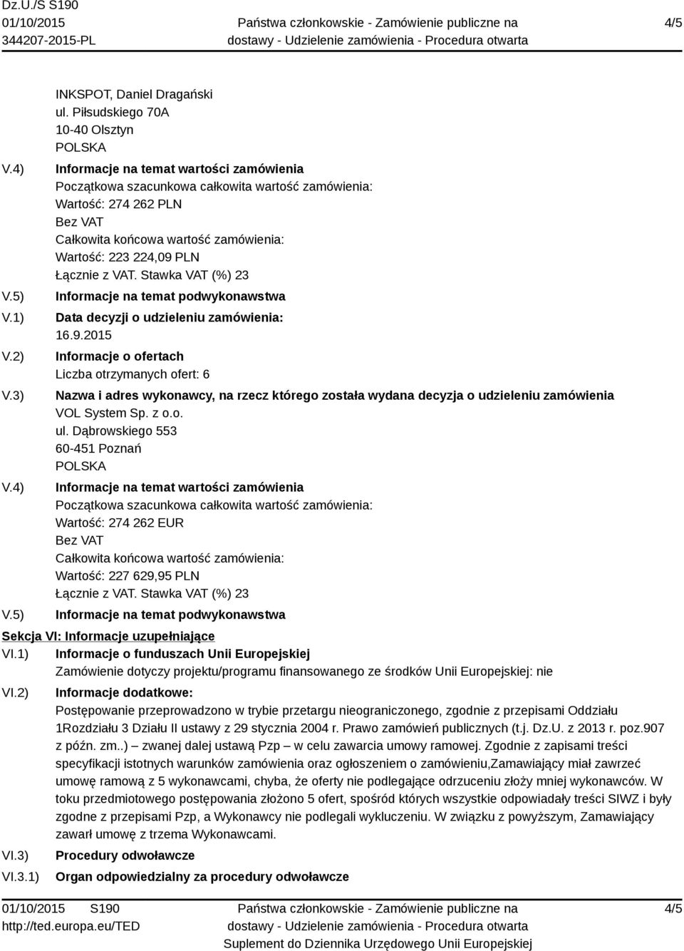 VI.3.1) Informacje dodatkowe: Postępowanie przeprowadzono w trybie przetargu nieograniczonego, zgodnie z przepisami Oddziału 1Rozdziału 3 Działu II ustawy z 29 stycznia 2004 r.