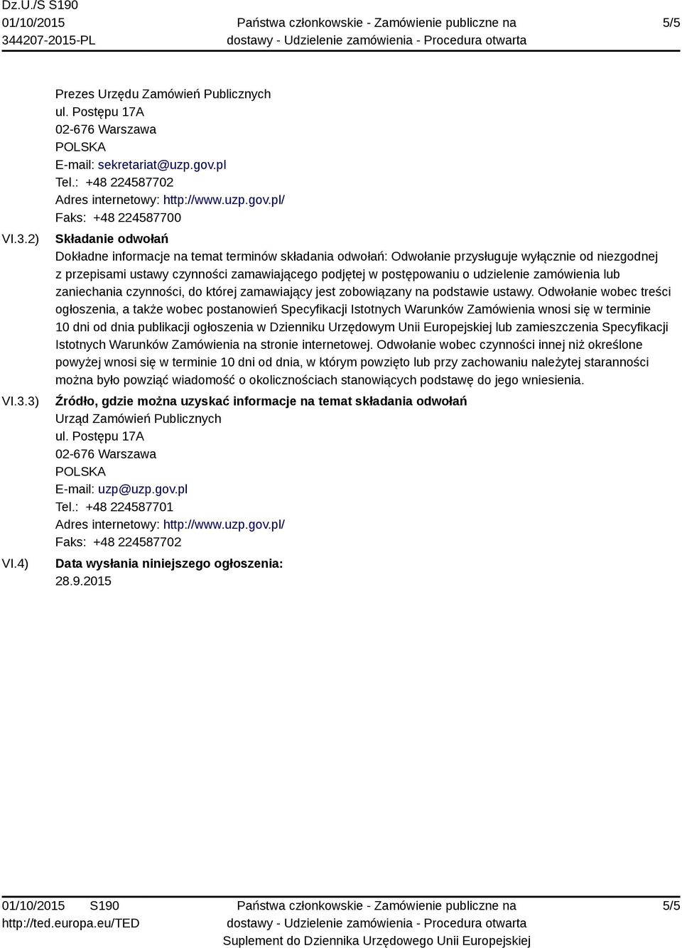 pl/ Faks: +48 224587700 Składanie odwołań Dokładne informacje na temat terminów składania odwołań: Odwołanie przysługuje wyłącznie od niezgodnej z przepisami ustawy czynności zamawiającego podjętej w
