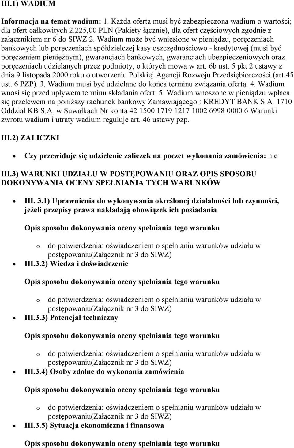 Wadium może być wniesione w pieniądzu, poręczeniach bankowych lub poręczeniach spółdzielczej kasy oszczędnościowo - kredytowej (musi być poręczeniem pieniężnym), gwarancjach bankowych, gwarancjach