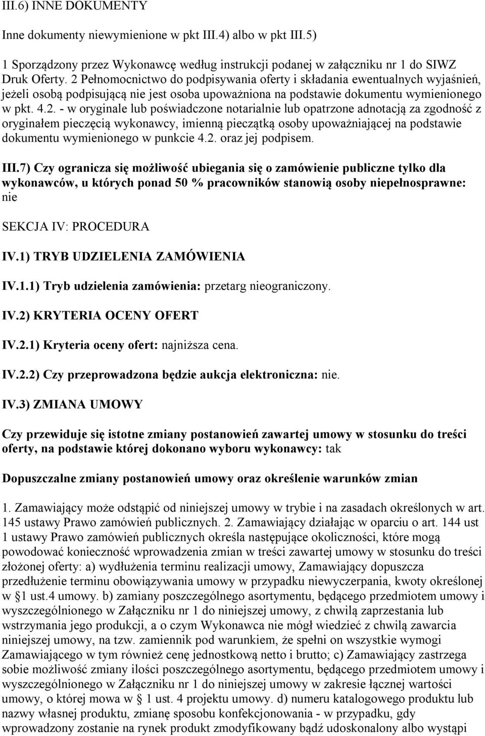 poświadczone notarialnie lub opatrzone adnotacją za zgodność z oryginałem pieczęcią wykonawcy, imienną pieczątką osoby upoważniającej na podstawie dokumentu wymienionego w punkcie 4.2.