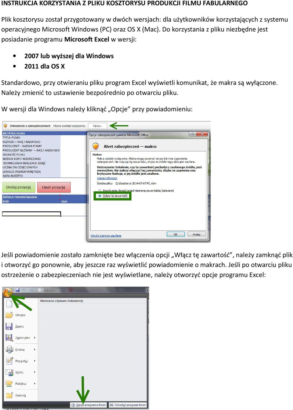 Do korzystania z pliku niezbędne jest posiadanie programu Microsoft Excel w wersji: 2007 lub wyższej dla Windows 2011 dla OS X Standardowo, przy otwieraniu pliku program Excel wyświetli komunikat, że