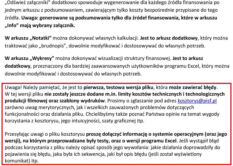 Jest to arkusz dodatkowy, który można traktować jako brudnopis, dowolnie modyfikować i dostosowywać do własnych potrzeb. W arkuszu Wykresy można dokonywać wizualizacji struktury finansowej.