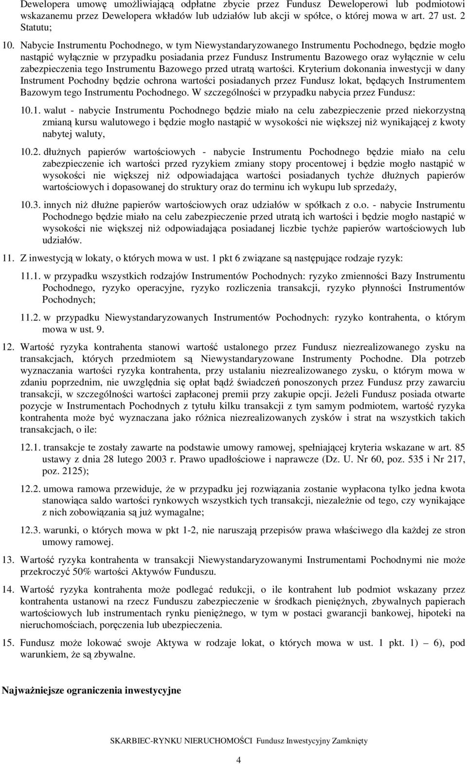 Nabycie Instrumentu Pochodnego, w tym Niewystandaryzowanego Instrumentu Pochodnego, będzie mogło nastąpić wyłącznie w przypadku posiadania przez Fundusz Instrumentu Bazowego oraz wyłącznie w celu