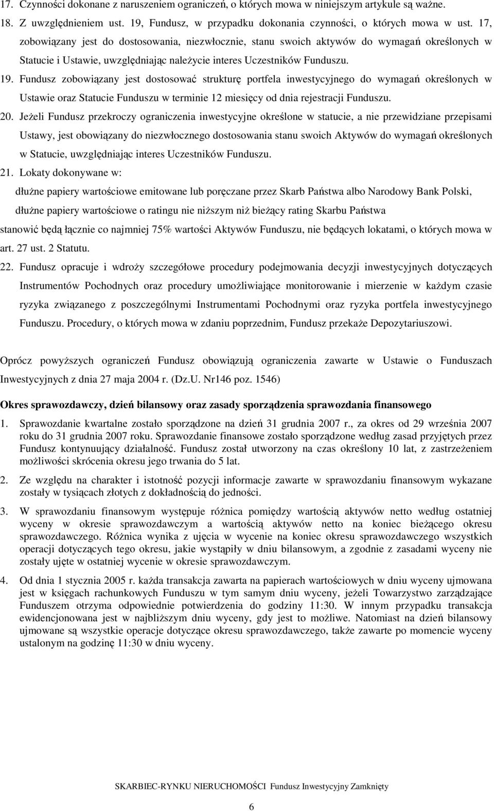 Fundusz zobowiązany jest dostosować strukturę portfela inwestycyjnego do wymagań określonych w Ustawie oraz Statucie Funduszu w terminie 12 miesięcy od dnia rejestracji Funduszu. 20.