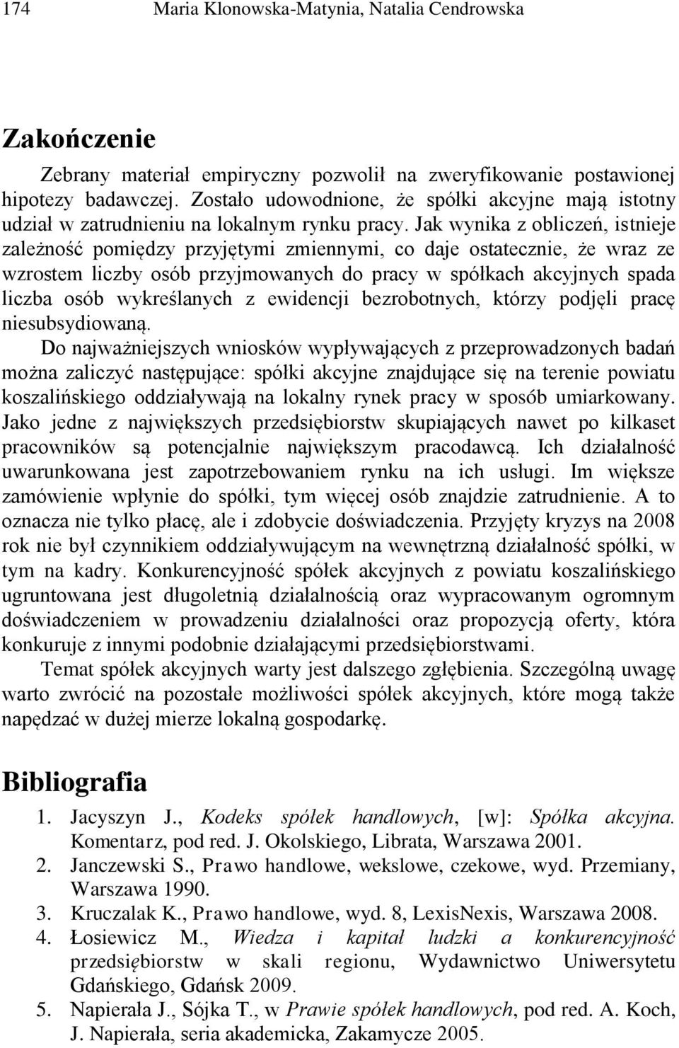 Jak wyka z oblczeń, steje zależość pomędzy przyjętym zmeym, co daje ostatecze, że wraz ze wzrostem lczby osób przyjmowaych do pracy w spółkach akcyjych spada lczba osób wykreślaych z ewdecj