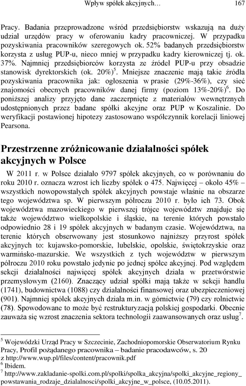 Mejsze zaczee mają take źródła pozyskwaa pracowka jak: ogłoszea w prase (29%-36%), czy seć zajomośc obecych daej frmy (pozom 13%-20%) 6.